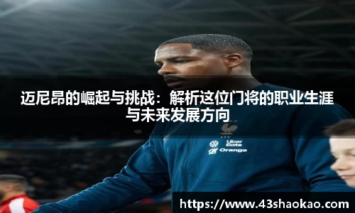 迈尼昂的崛起与挑战：解析这位门将的职业生涯与未来发展方向